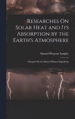 Samuel Pierpont Langley - Researches On Solar Heat and Its Absorption by the Earth's Atmosphere, Inbunden