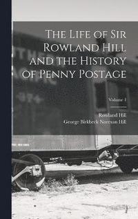 bokomslag The Life of Sir Rowland Hill and the History of Penny Postage; Volume 1