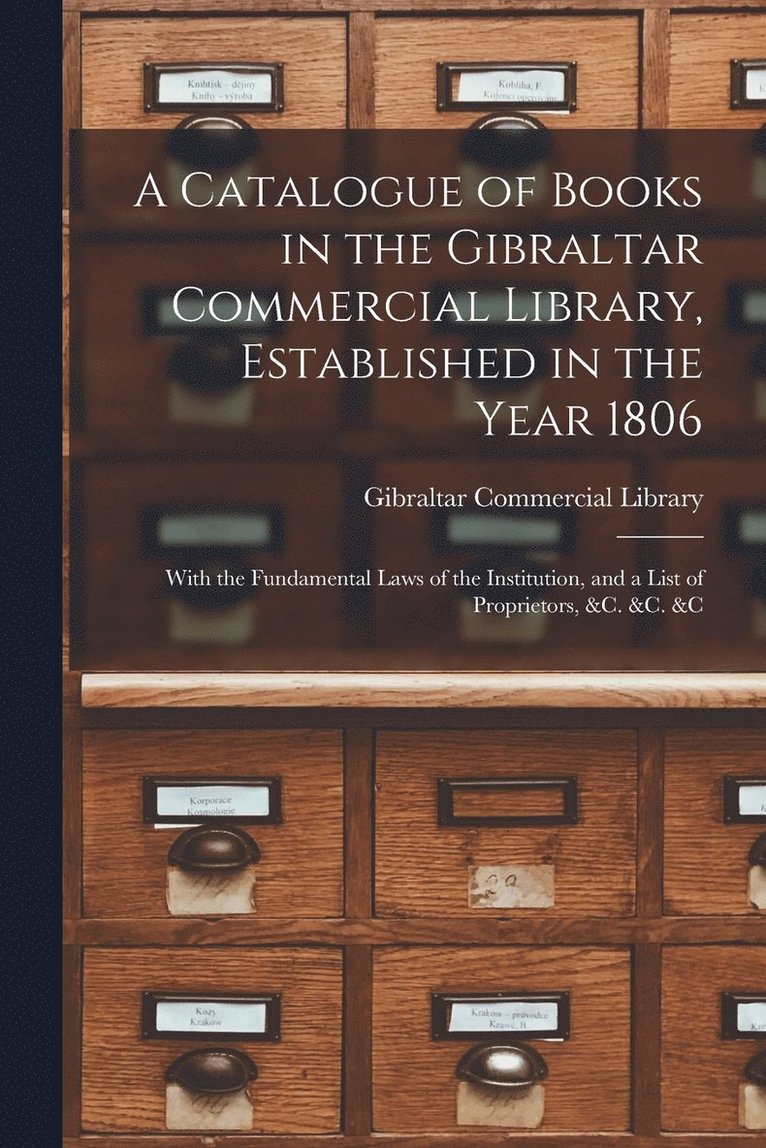 A Catalogue of Books in the Gibraltar Commercial Library, Established in the Year 1806 1