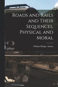 bokomslag Roads and Rails and Their Sequences, Physical and Moral