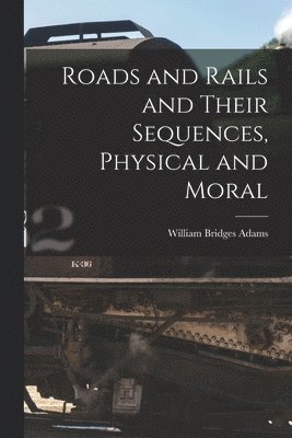 Roads and Rails and Their Sequences, Physical and Moral 1