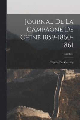 Journal De La Campagne De Chine 1859-1860-1861; Volume 1