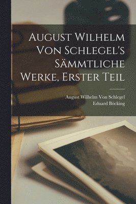 August Wilhelm von Schlegel's Smmtliche Werke, Erster Teil 1