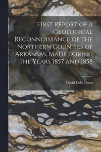 bokomslag First Report of a Geological Reconnoissance of the Northern Counties of Arkansas, Made During the Years 1857 and 1858