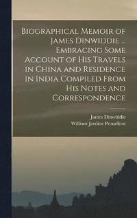 bokomslag Biographical Memoir of James Dinwiddie ... Embracing Some Account of His Travels in China and Residence in India Compiled From His Notes and Correspondence