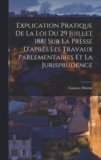 bokomslag Explication Pratique De La Loi Du 29 Juillet 1881 Sur La Presse D'aprs Les Travaux Parlementaires Et La Jurisprudence