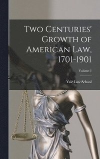 bokomslag Two Centuries' Growth of American Law, 1701-1901; Volume 1