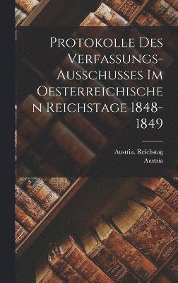 bokomslag Protokolle Des Verfassungs-Ausschusses Im Oesterreichischen Reichstage 1848-1849