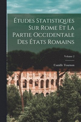 bokomslag tudes Statistiques Sur Rome Et La Partie Occidentale Des tats Romains; Volume 2