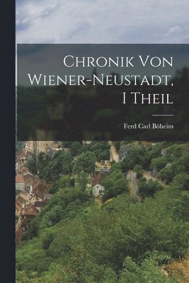 bokomslag Chronik Von Wiener-Neustadt, I Theil