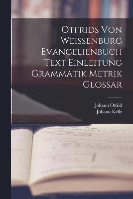 Otfrids Von Weissenburg Evangelienbuch Text Einleitung Grammatik Metrik Glossar 1
