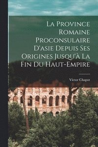 bokomslag La Province Romaine Proconsulaire D'asie Depuis Ses Origines Jusqu' La Fin Du Haut-Empire