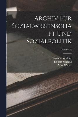 Archiv Fur Sozialwissenschaft Und Sozialpolitik; Volume 22 1