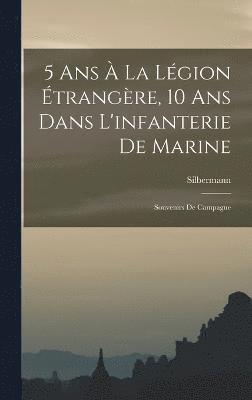 bokomslag 5 Ans  La Lgion trangre, 10 Ans Dans L'infanterie De Marine; Souvenirs De Campagne