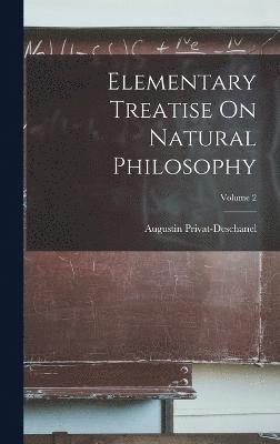 Elementary Treatise On Natural Philosophy; Volume 2 1