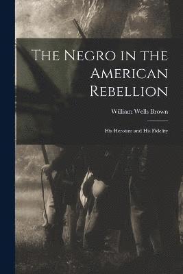 bokomslag The Negro in the American Rebellion