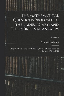 bokomslag The Mathematical Questions Proposed in the Ladies' Diary, and Their Original Answers