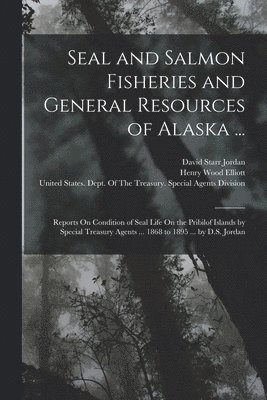 David Starr Jordan, Henry Wood Elliott, United States Dept Of The Treasury - Seal and Salmon Fisheries and General Resources of Alaska ..., Häftad