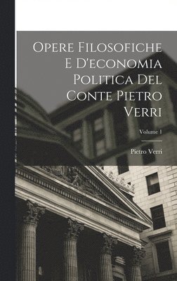 bokomslag Opere Filosofiche E D'economia Politica Del Conte Pietro Verri; Volume 1