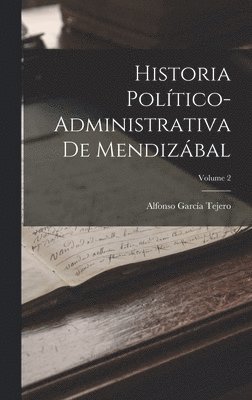 Historia Poltico-Administrativa De Mendizbal; Volume 2 1