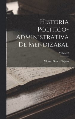 Historia Político-Administrativa De Mendizábal; Volume 2