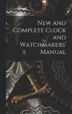 New and Complete Clock and Watchmakers' Manual 1