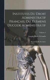 bokomslag Institutes Du Droit Administratif Franais, Ou, lmens Ducode Administratif