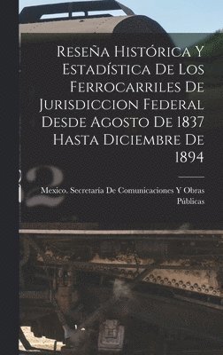 Reseña Histórica Y Estadística De Los Ferrocarriles De Jurisdiccion Federal Desde Agosto De 1837 Hasta Diciembre De 1894, Inbunden