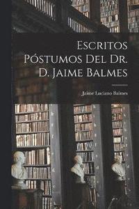 bokomslag Escritos Pstumos Del Dr. D. Jaime Balmes