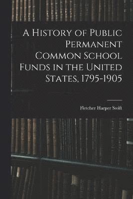 bokomslag A History of Public Permanent Common School Funds in the United States, 1795-1905