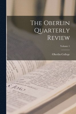 The Oberlin Quarterly Review; Volume 1 1