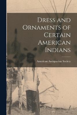 Dress and Ornaments of Certain American Indians 1