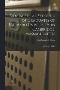 bokomslag Biographical Sketches of Graduates of Harvard University, in Cambridge, Massachusetts