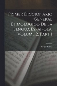 bokomslag Primer Diccionario General Etimologico De La Lengua Espanola, Volume 2, part 1