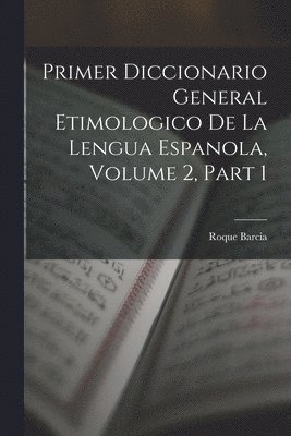 Roque Barcia - Primer Diccionario General Etimologico De La Lengua Espanola, Volume 2, part 1, Häftad