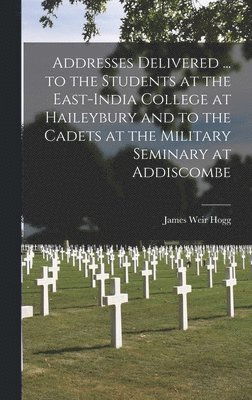 Addresses Delivered ... to the Students at the East-India College at Haileybury and to the Cadets at the Military Seminary at Addiscombe 1