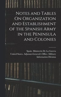 bokomslag Notes and Tables On Organization and Establishment of the Spanish Army in the Peninsula and Colonies