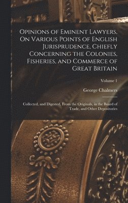 George Chalmers - Opinions of Eminent Lawyers, On Various Points of English Jurisprudence, Chiefly Concerning the Colonies, Fisheries, and Commerce of Great Britain, Inbunden