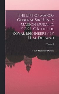 bokomslag The Life of Major-General Sir Henry Marion Durand, K.C.S.I., C.B., of the Royal Engineers / by H. M. Durand; Volume 1