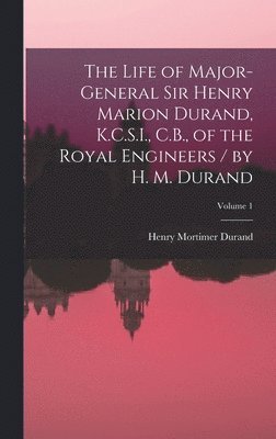 Henry Mortimer Durand - Life of Major-General Sir Henry Marion Durand, K.C.S.I., C.B., of the Royal Engineers / by H. M. Durand; Volume 1, Inbunden