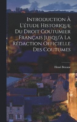 bokomslag Introduction  L'tude Historique Du Droit Coutumier Franais Jusqu' La Rdaction Officielle Des Coutumes