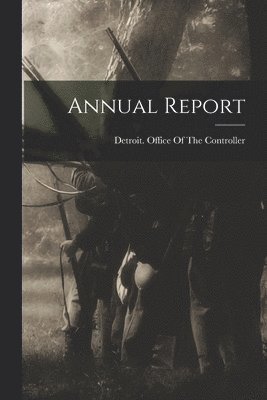 Detroit (Mich Office of the Contro - Annual Report, Häftad