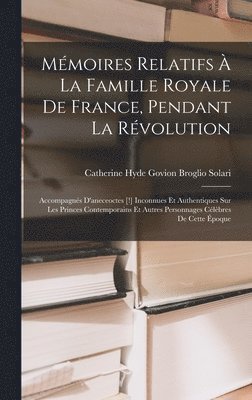 Mmoires Relatifs  La Famille Royale De France, Pendant La Rvolution 1