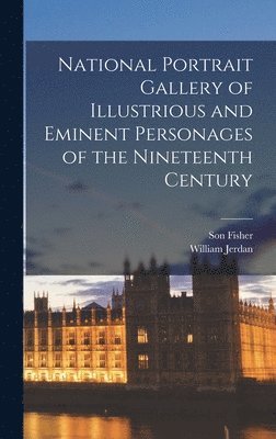 bokomslag National Portrait Gallery of Illustrious and Eminent Personages of the Nineteenth Century