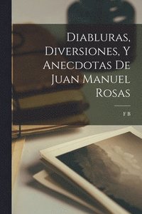bokomslag Diabluras, Diversiones, Y Anecdotas De Juan Manuel Rosas