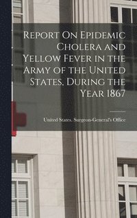 bokomslag Report On Epidemic Cholera and Yellow Fever in the Army of the United States, During the Year 1867