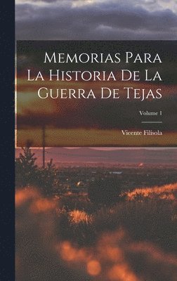 Memorias Para La Historia De La Guerra De Tejas; Volume 1