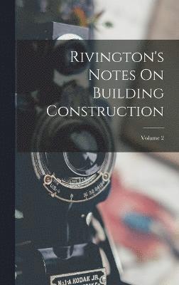 Anonymous - Rivington's Notes On Building Construction; Volume 2, Inbunden