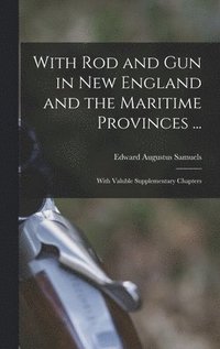 bokomslag With Rod and Gun in New England and the Maritime Provinces ...