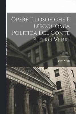 Opere Filosofiche E D'economia Politica Del Conte Pietro Verri; Volume 1 1